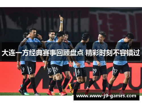 大连一方经典赛事回顾盘点 精彩时刻不容错过