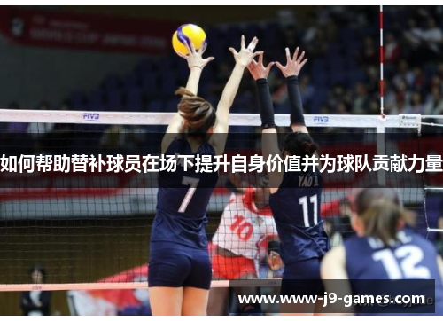 如何帮助替补球员在场下提升自身价值并为球队贡献力量