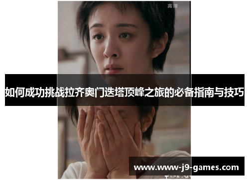 如何成功挑战拉齐奥门迭塔顶峰之旅的必备指南与技巧