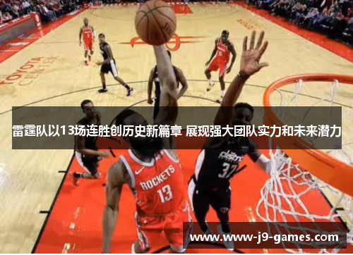 雷霆队以13场连胜创历史新篇章 展现强大团队实力和未来潜力