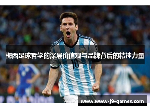 梅西足球哲学的深层价值观与品牌背后的精神力量