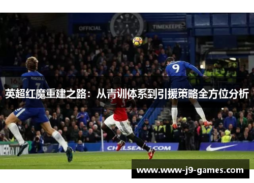 英超红魔重建之路：从青训体系到引援策略全方位分析