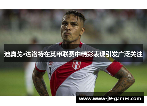 迪奥戈·达洛特在英甲联赛中精彩表现引发广泛关注